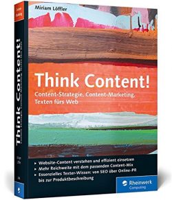 Think Content! Content-Strategie, Content-Marketing, Texten fürs Web